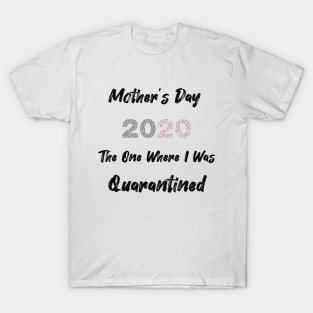 Mother's day 2020 the one where I Was Quarantined T-Shirt